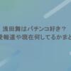 浅田舞はパチンコ好き？熱愛報道や現在何してるかまとめてみた！