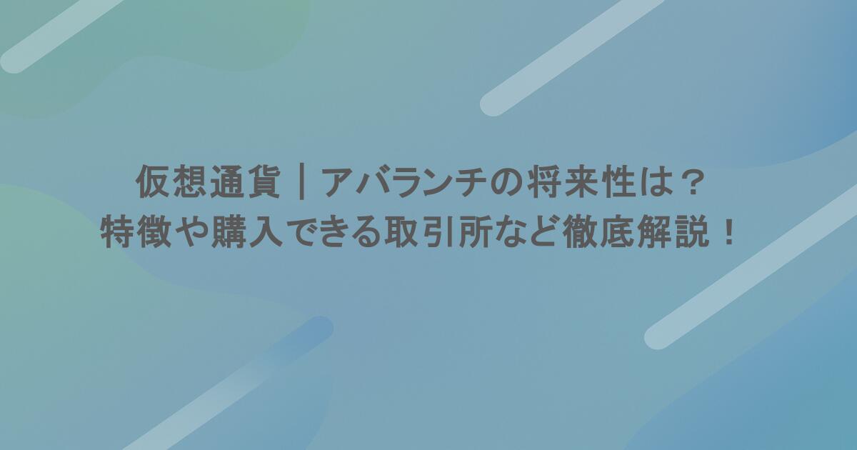 仮想通貨｜アバランチの将来性は？特徴や購入できる取引所など徹底解説