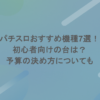 パチスロおすすめ機種7選！初心者向けの台は？予算の決め方についても
