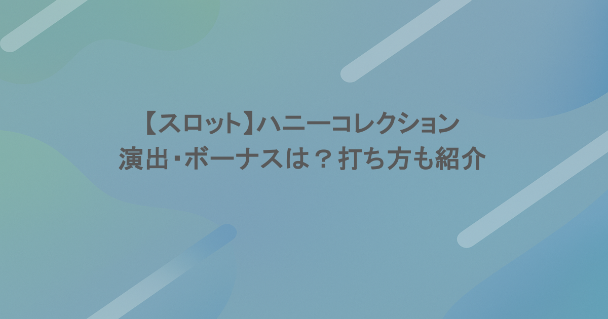 【スロット】ハニーコレクションの演出・ボーナスは？打ち方も紹介
