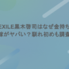 元EXILE黒木啓司はなぜ金持ち？嫁がヤバい？馴れ初めも調査